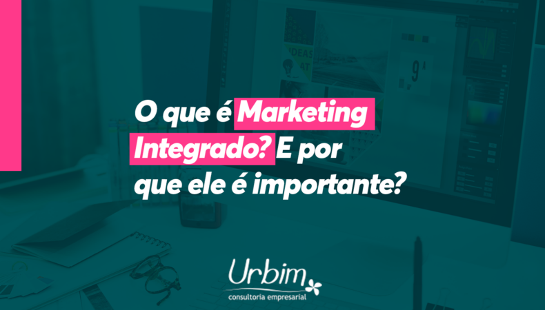 O que é Marketing Integrado? E por que ele é importante?