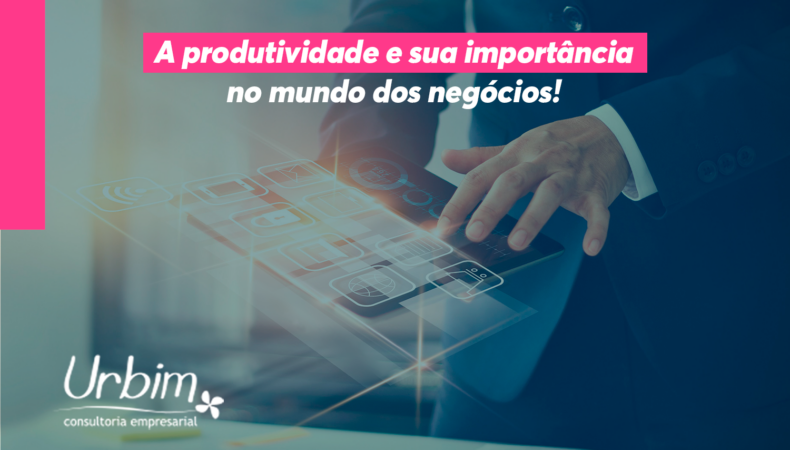 A produtividade e sua importância no mundo dos negócios!